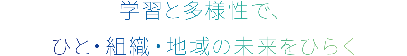 学習と多様性で、ひと・組織・地域の未来をひらく
