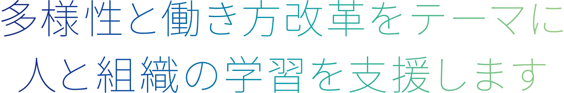 多様性と働き方改革をテーマに人と組織の学習を支援します